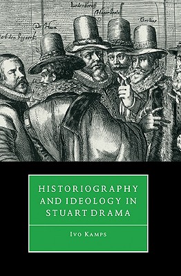 Historiography and Ideology in Stuart Drama - Kamps, Ivo