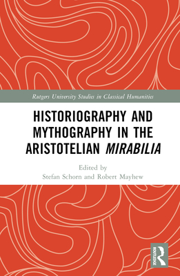 Historiography and Mythography in the Aristotelian Mirabilia - Schorn, Stefan (Editor), and Mayhew, Robert (Editor)