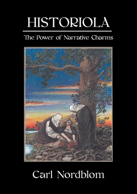 Historiola: The Power of Narrative Charms - Nordblom, Carl