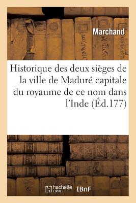 Historique Deux Siges de la Ville de Madur Capitale Du Royaume Dans l'Inde Faits Par Les Anglois - Marchand, and Lejay