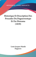 Historique Et Description Des Procedes Du Daguerreotype Et Du Diorama (1839)