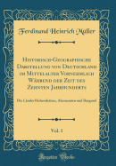 Historisch-Geographische Darstellung Von Deutschland Im Mittelalter Vornehmlich Whrend Der Zeit Des Zehnten Jahrhunderts, Vol. 1: Die Lnder Hohenrhtien, Alemannien Und Burgund (Classic Reprint)