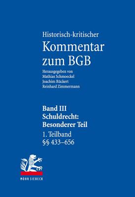 Historisch-Kritischer Kommentar Zum Bgb: Band III: Schuldrecht. Besonderer Teil. 1. Teilband: VOR 433 - 656. 2. Teilband: 657-853 - Ruckert, Joachim (Editor), and Schmoeckel, Mathias (Editor), and Zimmermann, Reinhard (Editor)