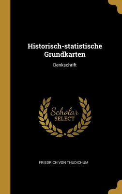 Historisch-Statistische Grundkarten: Denkschrift - Von Thudichum, Friedrich