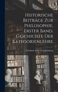 Historische Beitrge zur Philosophie. Erster Band. Geschichte Der Kategorienlehre