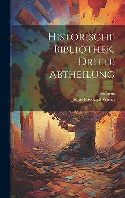 Historische Bibliothek, Dritte Abtheilung - Diodorus, and Wurm, Julius Friedrich