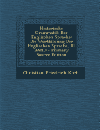 Historische Grammatik Der Englischen Sprache: Die Wortbildung Der Englischen Sprache, III Band - Koch, Christian Friedrich