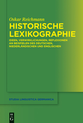 Historische Lexikographie: Ideen, Verwirklichungen, Reflexionen an Beispielen Des Deutschen, Niederlandischen Und Englischen - Reichmann, Oskar