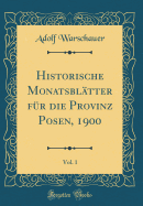 Historische Monatsbl?tter F?r Die Provinz Posen, 1900, Vol. 1 (Classic Reprint)