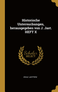 Historische Untersuchungen, Herausgegeben Von J. Jast. Heft X
