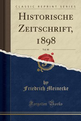 Historische Zeitschrift, 1898, Vol. 80 (Classic Reprint) - Meinecke, Friedrich