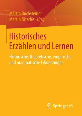 Historisches Erzahlen Und Lernen: Historische, Theoretische, Empirische Und Pragmatische Erkundungen - Buchsteiner, Martin (Editor), and Nitsche, Martin (Editor)