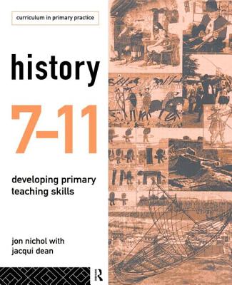 History 7-11: Developing Primary Teaching Skills - Nichol, Jon, and Dean, Jacqui, and Dean Jacqui