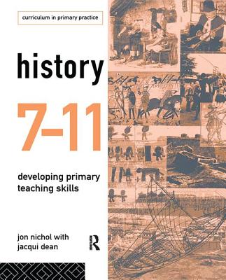 History 7-11: Developing Primary Teaching Skills - Dean, Jacqui, and Nichol, Jon