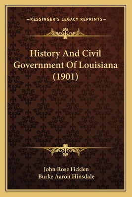 History And Civil Government Of Louisiana (1901) - Ficklen, John Rose, and Hinsdale, Burke Aaron