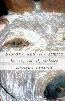History and Its Limits: Human, Animal, Violence - LaCapra, Dominick, Professor