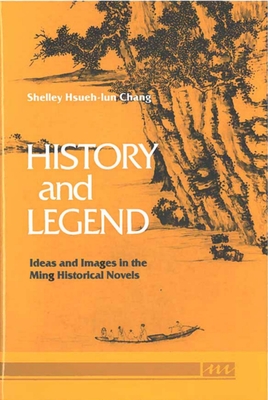 History and Legend: Ideas and Images in the Ming Historical Novels - Chang, Shelley Hsueh-Lun