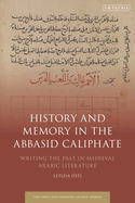 History and Memory in the Abbasid Caliphate: Writing the Past in Medieval Arabic Literature