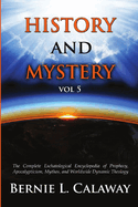 History and Mystery: The Complete Eschatological Encyclopedia of Prophecy, Apocalypticism, Mythos, and Worldwide Dynamic Theology Volume 4