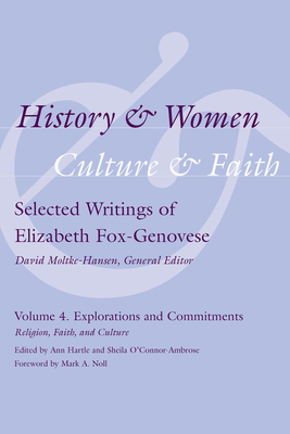 History and Women, Culture and Faith: Selected Writings of Elizabeth Fox-Genovese Volume 4. Explorations and Commitments: Religion, Faith, and Culture - Hartle, Ann (Editor), and O'Connor-Ambrose, Sheila (Editor), and Noll, Mark (Introduction by)