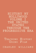 History by Hollywood, Volume I the United States Through the Progressive Era: The Questions, Answers, and Test Needed to Teach United States History T