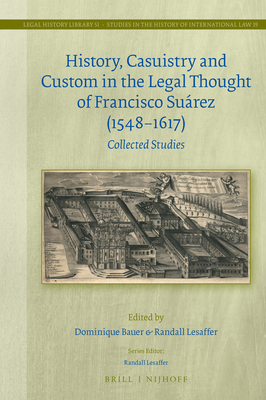 History, Casuistry and Custom in the Legal Thought of Francisco Surez (1548-1617): Collected Studies - Bauer, Dominique, and Lesaffer, Randall C H