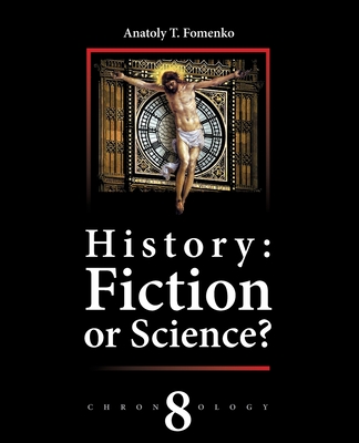 History: Fiction or Science? Volume 8: Reconstruction of Chronology - Nosovskiy, Gleb W, and Fomenko, Anatoly T
