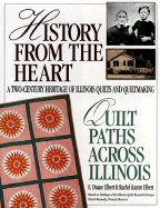 History from the Heart: Quilt Paths Across Illinois - Elbert, E Duane, and Elbert, Rachel Kamm