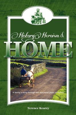 History, Heroism and Home: A Family's Story Through Two Thousand Years of History - Kearey, Terence, and Newton, Chris (Editor)