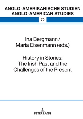 History in Stories: The Irish Past and the Challenges of the Present - Rcker, Michael, and Volkmann, Laurenz (Editor), and Bergmann, Ina