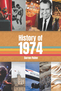 History of 1974: A Concise Monthly Guide to the Main Historical Events of 1974