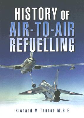 History of Air-To-Air Refuelling - Tanner, Richard M