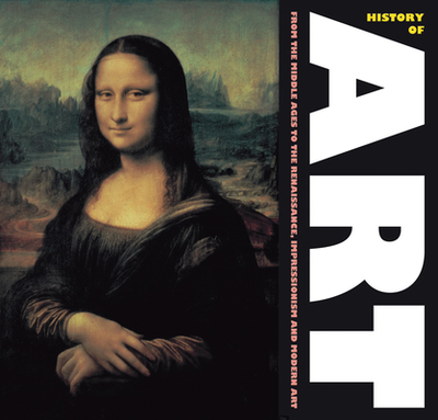 History of Art: From the Middles Ages, to Renaissance, Impressionism and Modern Art - Belton, Robert, Dr. (Contributions by)