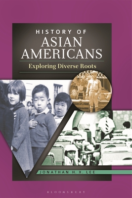 History of Asian Americans: Exploring Diverse Roots - Lee, Jonathan H X