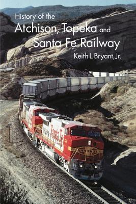 History of Atchison, Topeka and Santa Fe Railway - Bryant Jr, Keith L