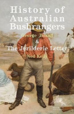 History of Australian Bushrangers: & The Jerilderie Letter - Boxall, George E, and Kelly, Ned