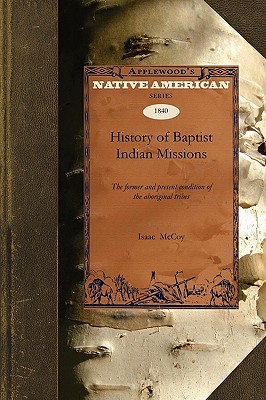 History of Baptist Indian Missions: The Former and Present Condition of the Aboriginal Tribes - Isaac McCoy, McCoy, and McCoy, Isaac