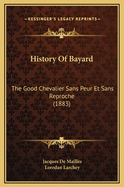 History of Bayard: The Good Chevalier Sans Peur Et Sans Reproche (1883)