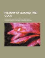 History of Bayard the Good; Chevalier Sans Peur Et Sans Reproche