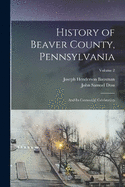 History of Beaver County, Pennsylvania: And Its Centennial Celebration; Volume 2