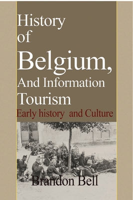 History of Belgium, And Information Tourism: Early history and Culture - Bell, Brandon