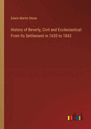 History of Beverly, Civil and Ecclesiastical: From Its Settlement in 1630 to 1842