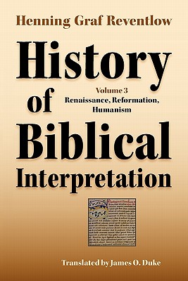 History of Biblical Interpretation, Vol. 3: Renaissance, Reformation, Humanism - Reventlow, Henning Graf, and Duke, James O (Translated by)