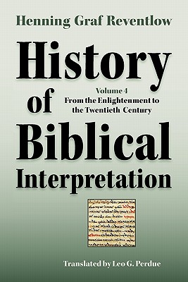 History of Biblical Interpretation, Vol. 4: From the Enlightenment to the Twentieth Century - Reventlow, Henning Graf, and Perdue, Leo G (Translated by)