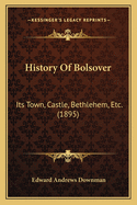 History of Bolsover: Its Town, Castle, Bethlehem, Etc. (1895)