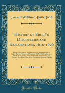 History of Brul's Discoveries and Explorations, 1610-1626: Being a Narrative of the Discovery, by Stephen Brul, of Lakes Huron, Ontario and Superior; And of His Explorations (the First Made by Civilized Man) of Pennsylvania and Western New York, Also