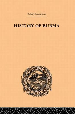 History of Burma: From the Earliest Time to the End of the First War with British India - Phayre, Arthur P.