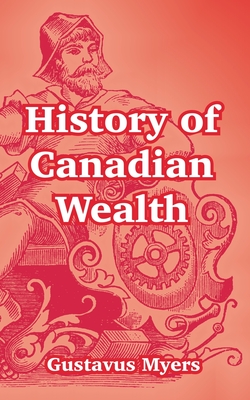 History of Canadian Wealth - Myers, Gustavus