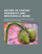 History of Castine, Penobscot, and Brooksville, Maine: Including the Ancient Settlement of Pentagoet