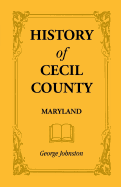 History of Cecil County, Maryland, and the Early Settlements Around the Head of Chesapeake Bay and on the Delaware River, with Sketches of Some of the